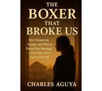 The Boxer That Broke Us: How Suspicion, Gossip, and Silence Tested Our Marriage - And How Love Survived It All