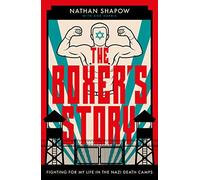 The Boxer's Story : Fighting For My Life in the Nazi Death Camps, Nathan Shapow,
