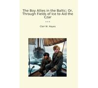 The Boy Allies in the Baltic; Or, Through Fields of Ice to Aid the Czar (Classic Books)