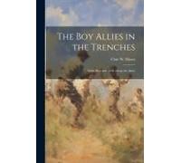 The Boy Allies In The Trenches: Midst Shot And Shell Along The Aisne