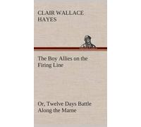 The Boy Allies On The Firing Line Or, Twelve Days Battle Along The Marne