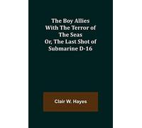 The Boy Allies With The Terror Of The Seas; Or, The Last Shot Of Submarine D-16