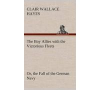 The Boy Allies With The Victorious Fleets Or, The Fall Of The German Navy