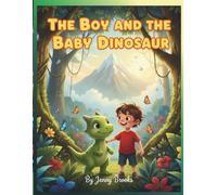 The boy and the baby dinosaur: When a Curious Boy Meets a Dinosaur - A Tale of Wonder and Courage