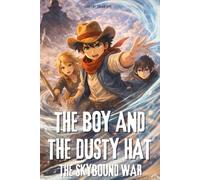 The Boy and the Dusty Hat: The Skybound War - A Fantasy Western Adventure of Wind, Wonder, and Destiny