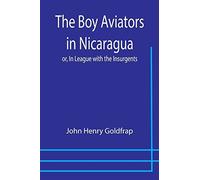 The Boy Aviators In Nicaragua; Or, In League With The Insurgents