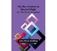 The Boy Aviators In Record Flight; Or, The Rival Aeroplane