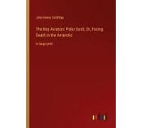 The Boy Aviators' Polar Dash; Or, Facing Death In The Antarctic