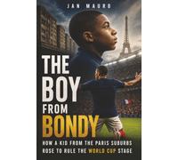 The Boy from Bondy: How a Kid from the Paris Suburbs Rose to Rule the World Cup Stage