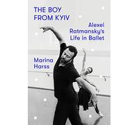 The Boy from Kyiv: Alexei Ratmansky's Life in Ballet