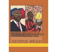 The Boy From The Slum Who Became The World's Best Soccer Player: George Weah