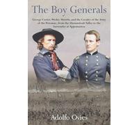 The Boy Generals: George Custer, Wesley Merritt, and the Cavalry of the Army of the Potomac, from the Shenandoah Valley to the Surrender at Appomattox