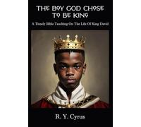 The Boy God Chose To Be King: A Timely Bible Teaching On The Life Of King David