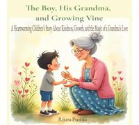 The Boy, His Grandma, and Growing Vine: A Heartwarming Children’s Story About Kindness, Growth, and the Magic of a Grandma’s Love