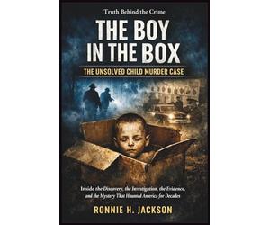 THE BOY IN THE BOX THE UNSOLVED CHILD MURDER CASE: Inside the Discovery, the Investigation, the Evidence, and the Mystery That Haunted America for Decades