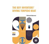 The Boy Inventors’ Diving Torpedo Boat
