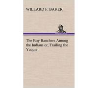 The Boy Ranchers Among The Indians Or, Trailing The Yaquis