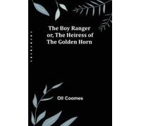 The Boy Ranger; Or, The Heiress Of The Golden Horn