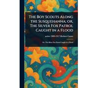 The Boy Scouts Along the Susquehanna; or, The Silver Fox Patrol Caught in a Flood
