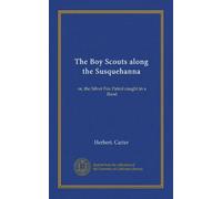 The Boy Scouts along the Susquehanna: or, the Silver Fox Patrol caught in a flood