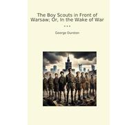 The Boy Scouts in Front of Warsaw; Or, In the Wake of War