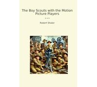 The Boy Scouts with the Motion Picture Players (Classic Books)