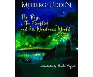 The Boy, the Fireflies and his Wondrous World: An adventure-filled mystery inspired by real-life events - Ideal gift for young Planet Protectors