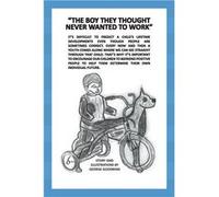 The Boy They Thought Never Wanted to Work - George Goodman - Author Solutions Inc - Livre en Anglais George GoodmanGeorge Goodman (Auteur)