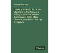 The Boy Travellers in the Far East. Adventures of Two Youths in a Journey to Siam and Java with Descriptions of Cochin China, Cambodia, Sumatra and the Malay Archipelago