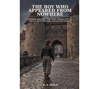 The Boy Who Appeared from Nowhere: Kaspar Hauser, the Lost Prince Myth, and a Mystery DNA Could Not Solve