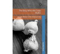 The Boy Who Ate Tulip Bulbs: Hunger Winter to the American City