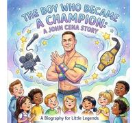 The Boy Who Became A Champion: A John Cena Story: An Inspiring and Empowering Picture Book For Boys and Girls (A Biography For Little Legends)