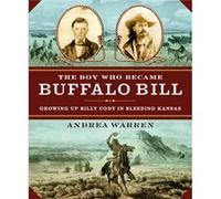 The Boy Who Became Buffalo Bill Growing Up Billy Cody in Bleeding Kansas by Andrea Warren Andrea Warren (Auteur)