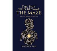The Boy Who Became the Maze: A Mythic Memoir of Survival