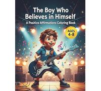 The Boy Who Believes in Himself: A Positive Affirmations Coloring Book: Inspiring Activity Book | Cool Hobbies, Music, Sports, and Dream Careers Coloring Pages for Boys