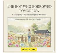 The Boy Who Borrowed Tomorrow: A Tale of Hope Found in the Quiet Moments
