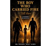 The Boy Who Carried Fire: Still Here: A Father's Reckoning