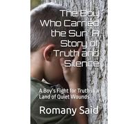 The Boy Who Carried the Sun: A Story of Truth and Silence: A Boy’s Fight for Truth in a Land of Quiet Wounds