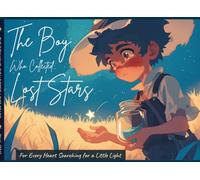 The Boy Who Collected Lost Stars: A Gentle Bedtime Story About Hope, Empathy, and Sharing Light with Those Who Need It Most