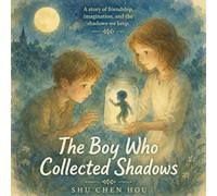 The Boy Who Collected Shadows: A Gentle Story of Courage, Self-Discovery, and Understanding Your Inner Fears