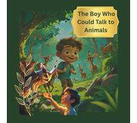 The Boy Who Could Talk to Animals: A Heartwarming Story of Empathy, Friendship, and Nature