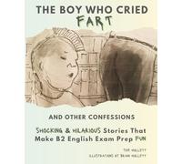 The Boy Who Cried Fart And Other Confessions: Shocking & Hilarious Stories That Make B2 English Exam Prep Fun