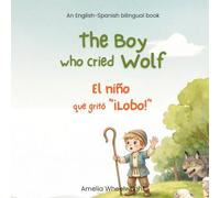 The Boy Who Cried Wolf (El niño que gritó “¡Lobo!”) - Spanish English Bilingual Book for Kids: Classic Aesop’s Fable for Ages 3-7 - Dual Language Learning Picture Book