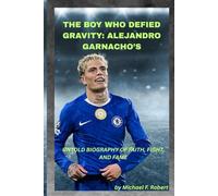 THE BOY WHO DEFIED GRAVITY: ALEJANDRO GARNACHO’S UNTOLD BIOGRAPHY OF FAITH, FIGHT, AND FAME: His bicycle-kick became legend, but his rise from silence is the story that will move the world.