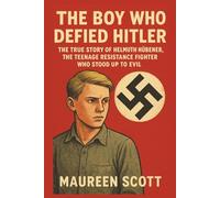 THE BOY WHO DEFIED HITLER: The True Story Of Helmuth Hübener, The Teenage Resistance Fighter Who Stood Up To Evil