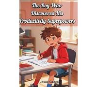 The Boy who Discovered his Productivity Superpowers. A story to learn how to build habits, improve concentration, and succeed in your studies