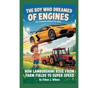 THE BOY WHO DREAMED OF ENGINES: The Complete History for Kids: How Lamborghini Rose from Farm Fields to Super Speed