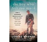 The Boy Who Felt Too Much: How a Renowned Neuroscientist and His Son Changed Our View of Autism Forever