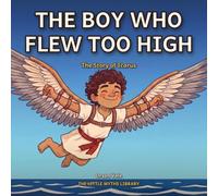 The Boy Who Flew Too High: The Story of Icarus