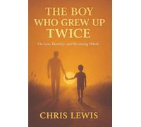 The Boy Who Grew Up Twice: On Loss, Identity, and Becoming Whole